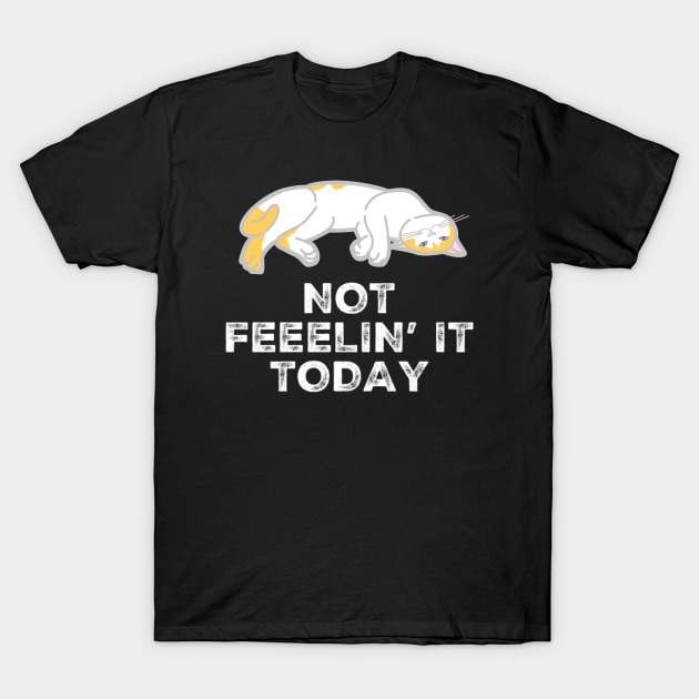 Cute Tired Cat Not Feelin' It Today Sarcastic Saying T-Shirt by egcreations